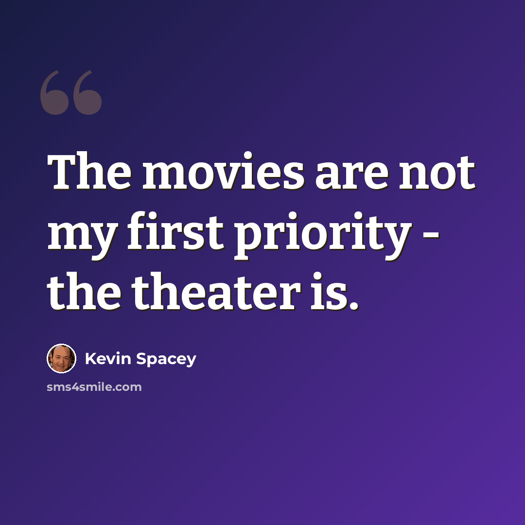 “The movies are not my first priority - the theater is.” quote by Kevin Spacey