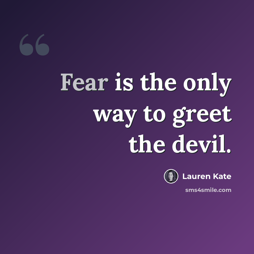 “Fear is the only way to greet the devil.” quote by Lauren Kate