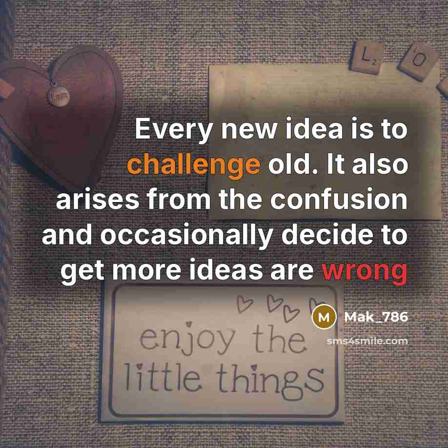“Every new idea is to challenge old. It also arises from the confusion and occasionally decide to get more ideas are wrong” quote by Mak_786