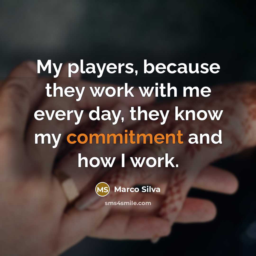 “My players, because they work with me every day, they know my commitment and how I work.” quote by Marco Silva