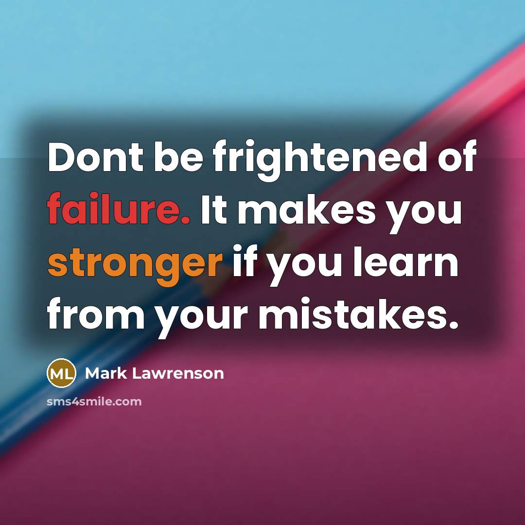 “Dont be frightened of failure. It makes you stronger if you learn from your mistakes.” quote by Mark Lawrenson