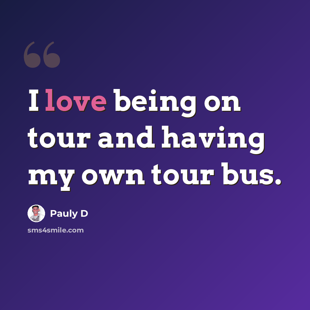 “I love being on tour and having my own tour bus.” quote by Pauly D