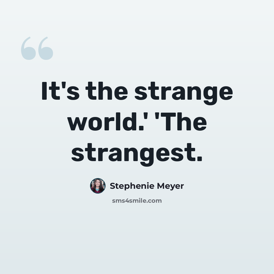 “It's the strange world.' 'The strangest.” quote by Stephenie Meyer