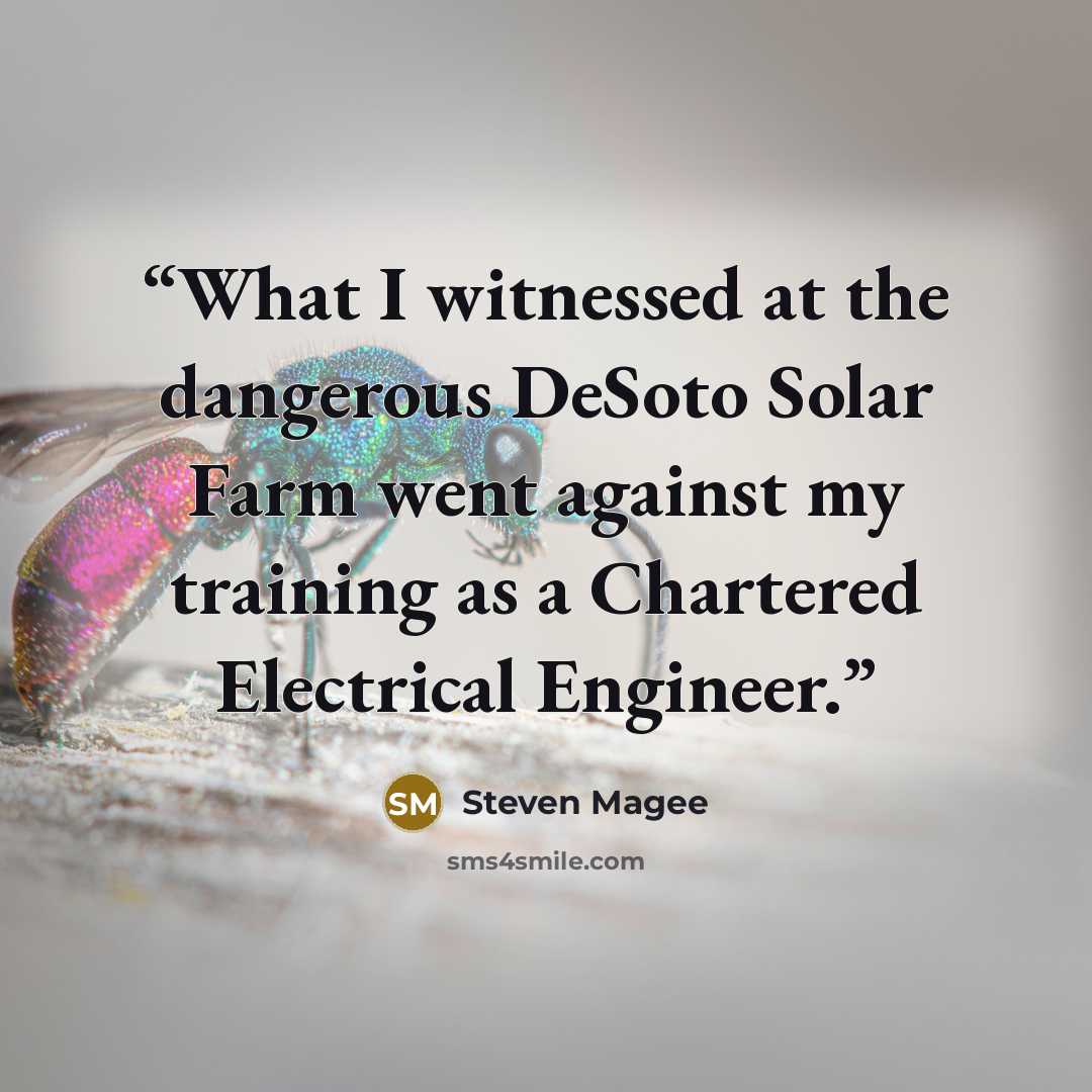 “What I witnessed at the dangerous DeSoto Solar Farm went against my training as a Chartered Electrical Engineer.” quote by Steven Magee