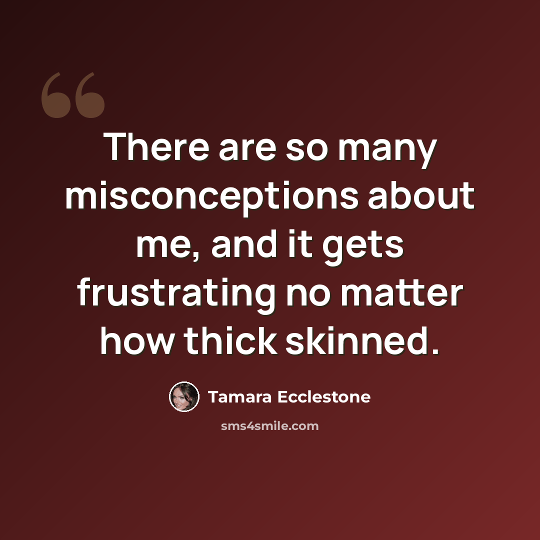 “There are so many misconceptions about me, and it gets frustrating no matter how thick skinned.” quote by Tamara Ecclestone