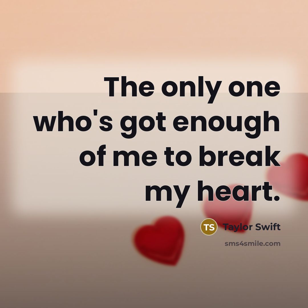 “The only one who's got enough of me to break my heart.” quote by Taylor Swift