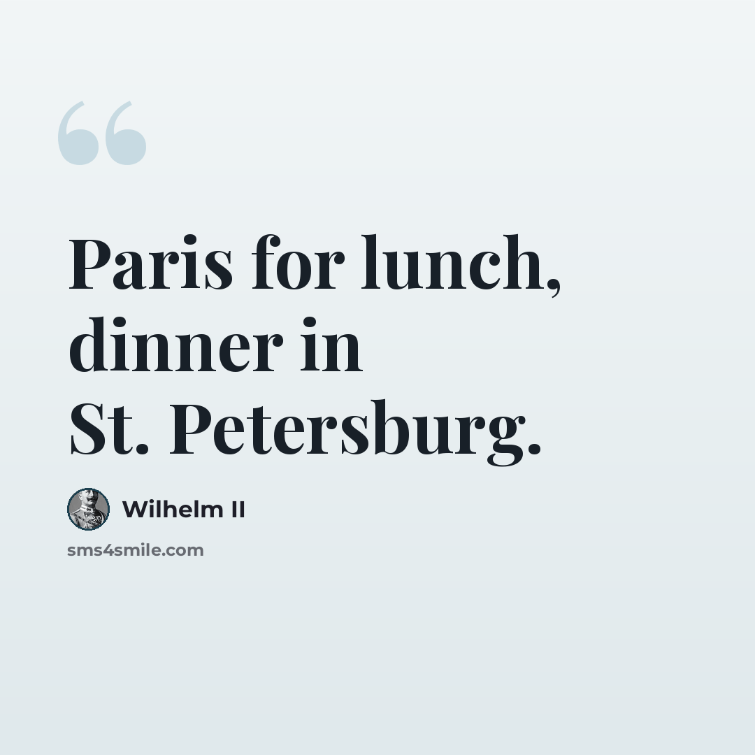 “Paris for lunch, dinner in St. Petersburg.” quote by Wilhelm II