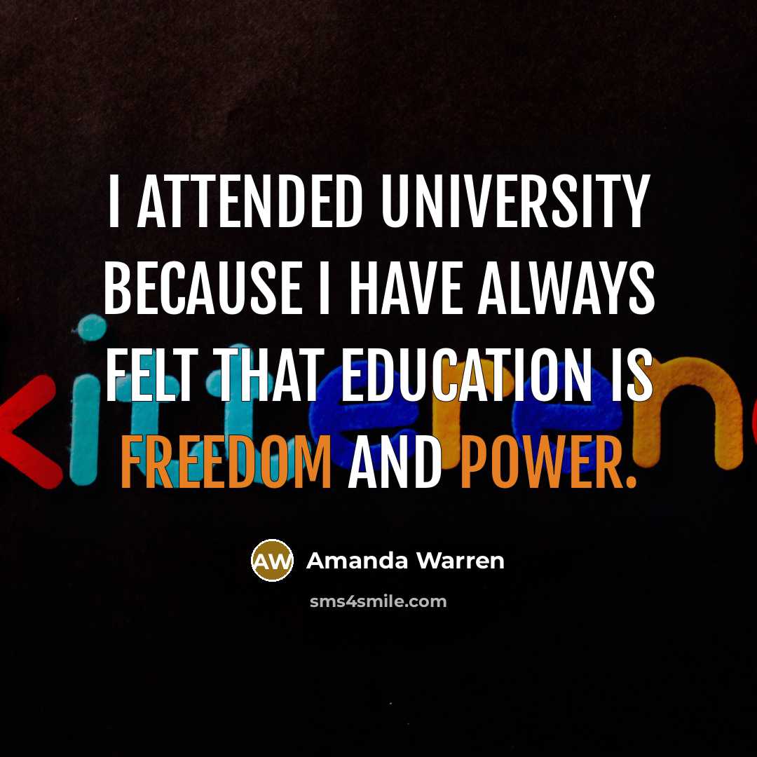 “I attended university because I have always felt that education is freedom and power.” quote by Amanda Warren