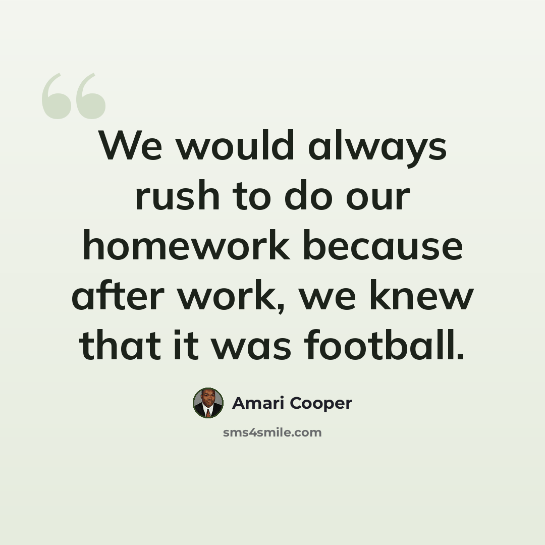 “We would always rush to do our homework because after work, we knew that it was football.” quote by Amari Cooper