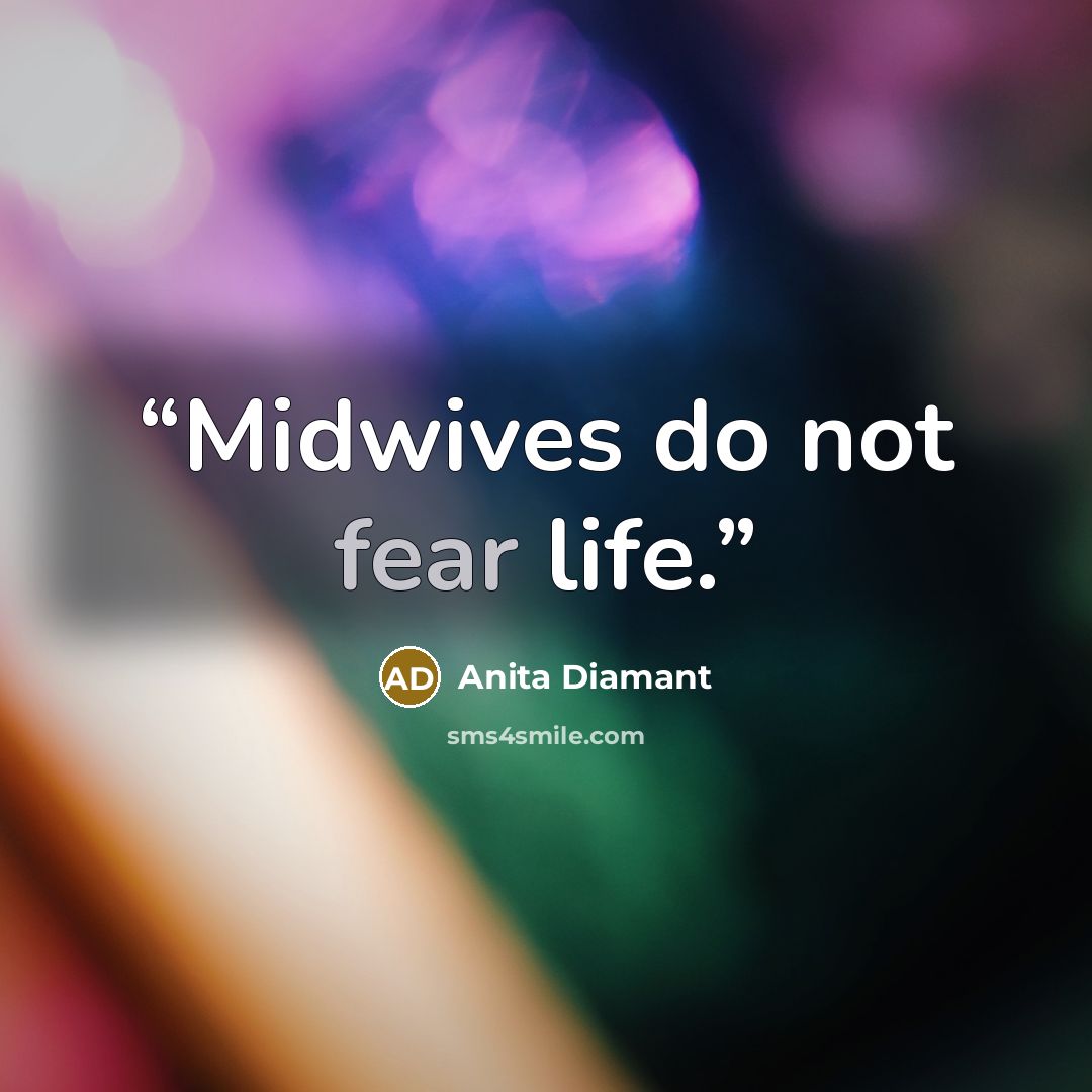 “Midwives do not fear life.” quote by Anita Diamant