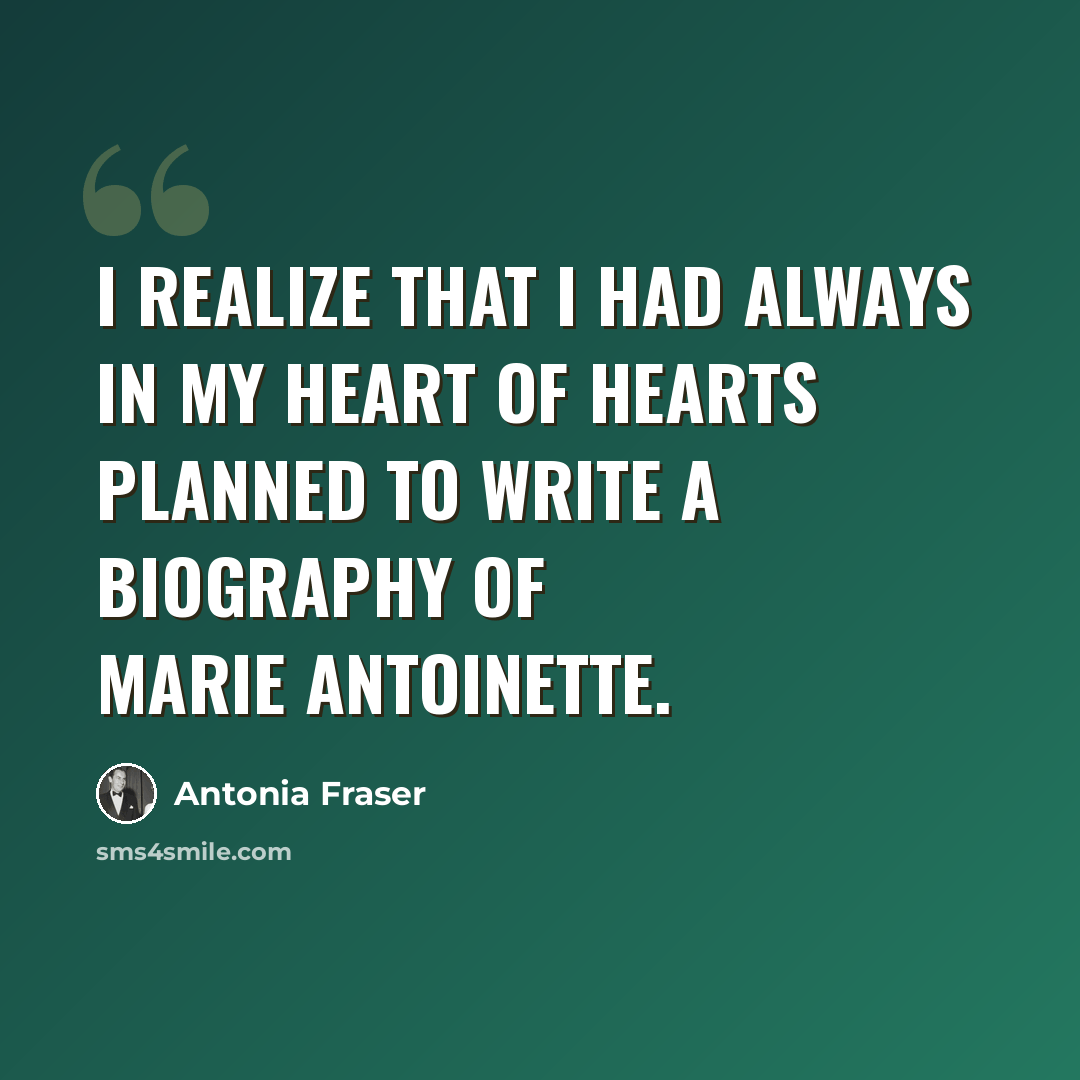 “I realize that I had always in my heart of hearts planned to write a biography of Marie Antoinette.” quote by Antonia Fraser