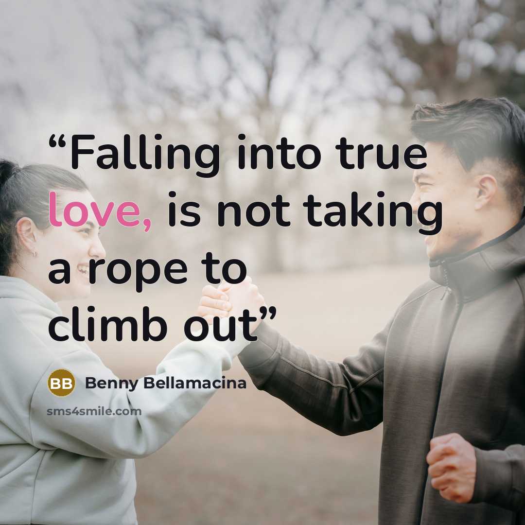 “Falling into true love, is not taking a rope to climb out” quote by Benny Bellamacina