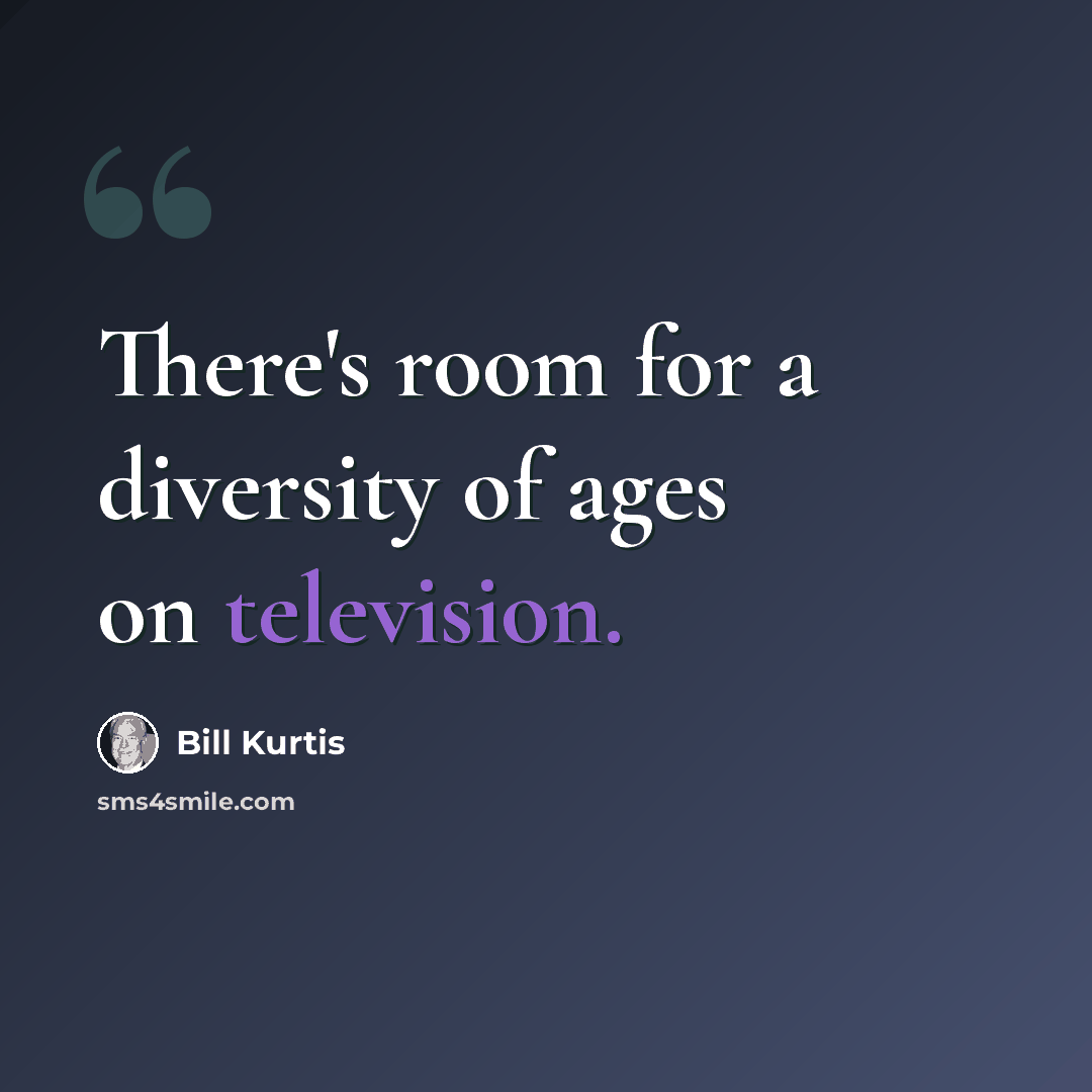 “There's room for a diversity of ages on television.” quote by Bill Kurtis