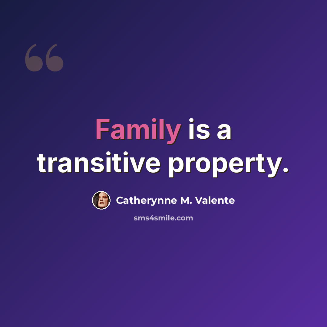 “Family is a transitive property.” quote by Catherynne M. Valente