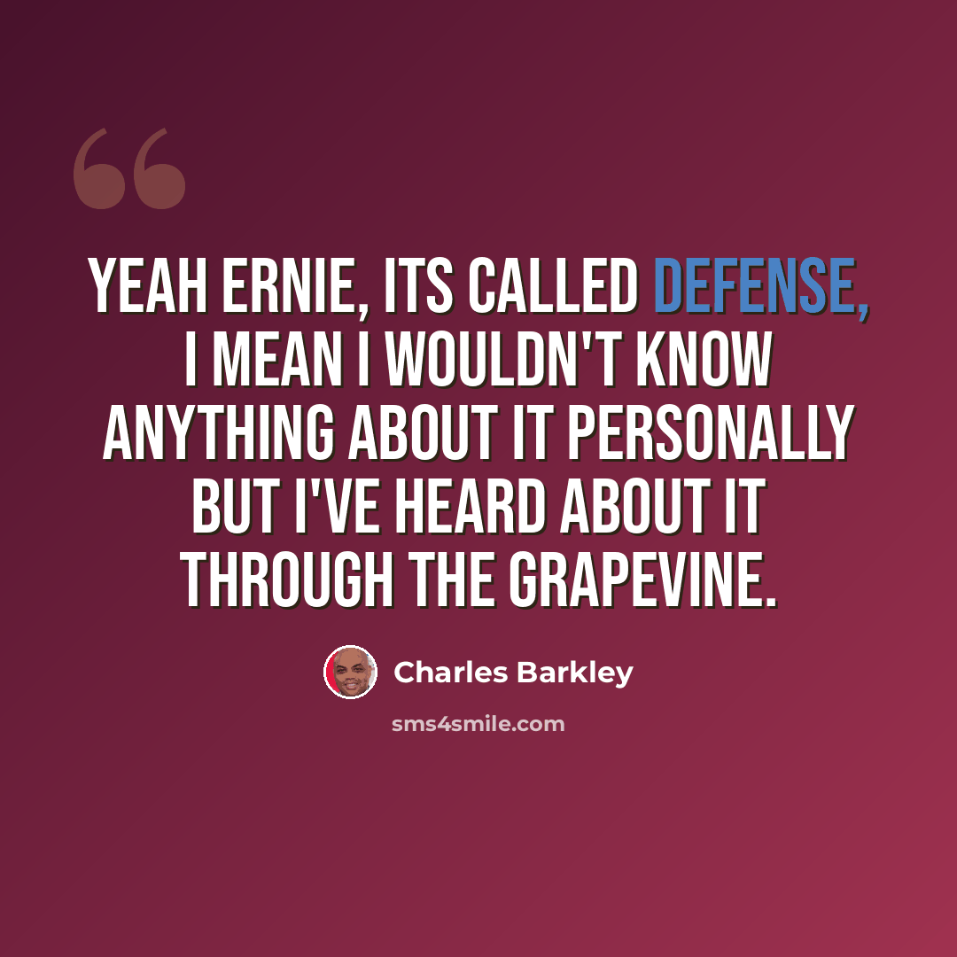 “Yeah Ernie, its called defense, I mean I wouldn't know anything about it personally but I've heard about it through the grapevine.” quote by Charles Barkley