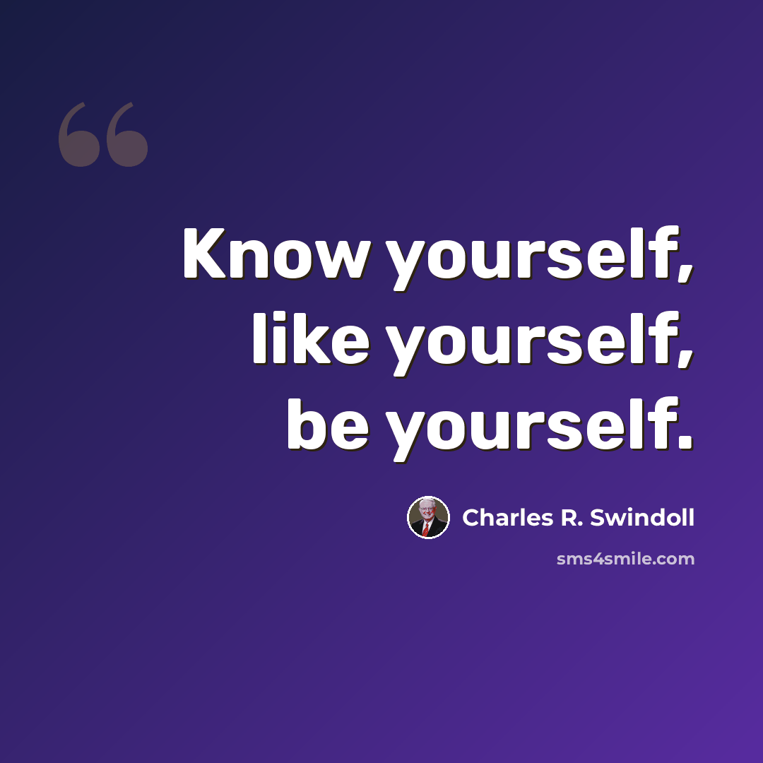 “Know yourself, like yourself, be yourself.” quote by Charles R. Swindoll