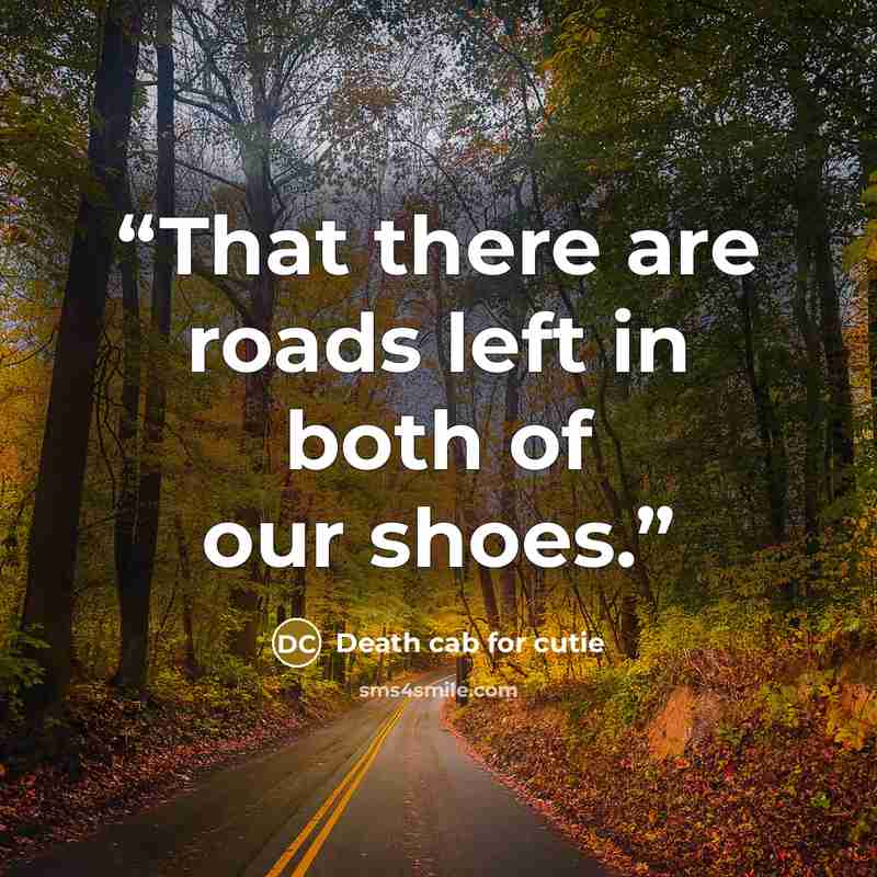 “That there are roads left in both of our shoes.” quote by Death Cab for Cutie