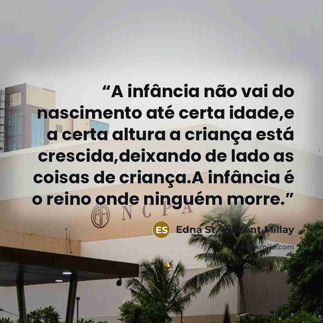 “A infância não vai do nascimento até certa idade,e a certa altura a criança está crescida,deixando de lado as coisas de criança.A infância é o reino onde ninguém morre.” quote by Edna St. Vincent Millay