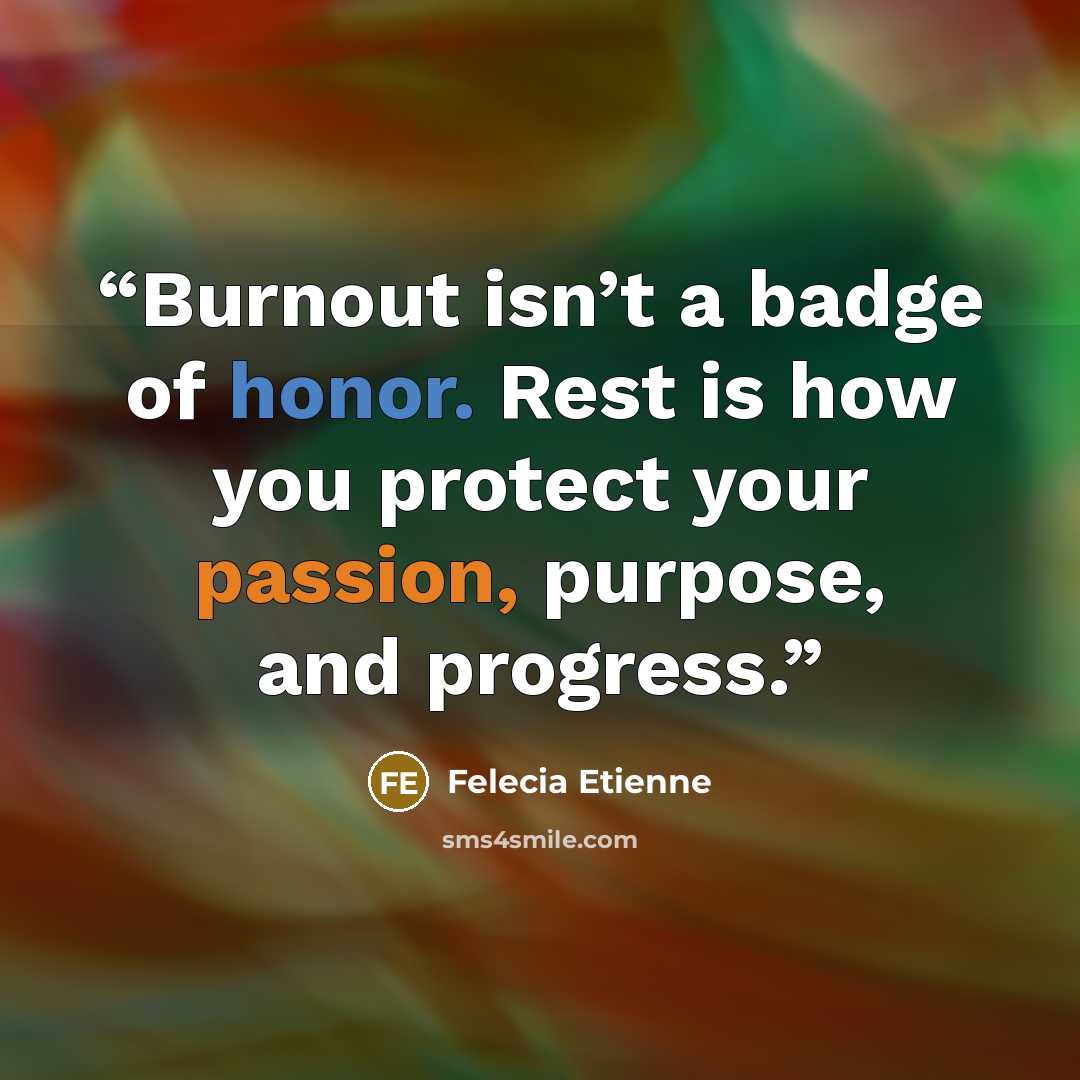“Burnout isn’t a badge of honor. Rest is how you protect your passion, purpose, and progress.” quote by Felecia Etienne