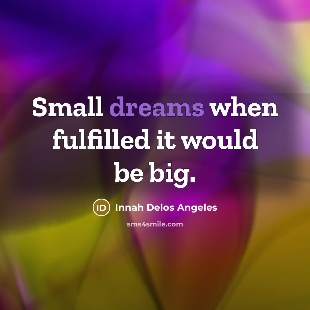 “Small dreams when fulfilled it would be big.” quote by Innah Delos Angeles