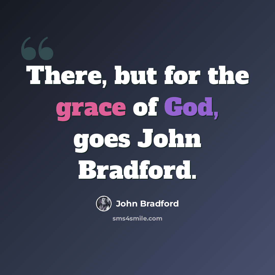 “There, but for the grace of God, goes John Bradford.” quote by John Bradford