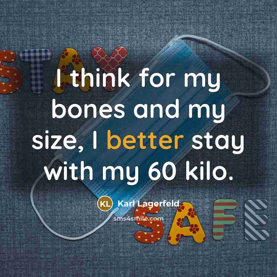 “I think for my bones and my size, I better stay with my 60 kilo.” quote by Karl Lagerfeld