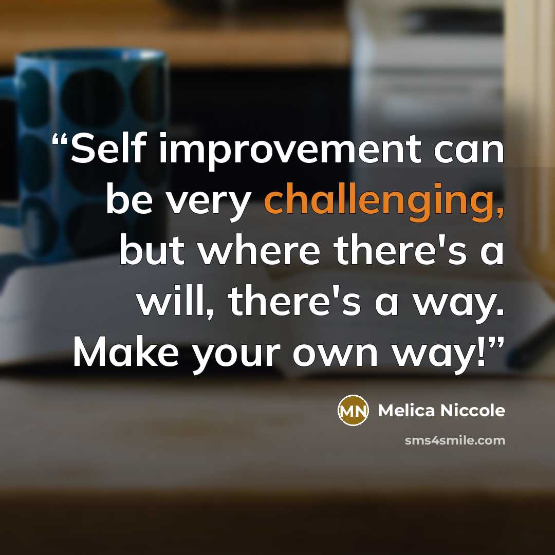 “Self improvement can be very challenging, but where there's a will, there's a way. Make your own way!” quote by Melica Niccole