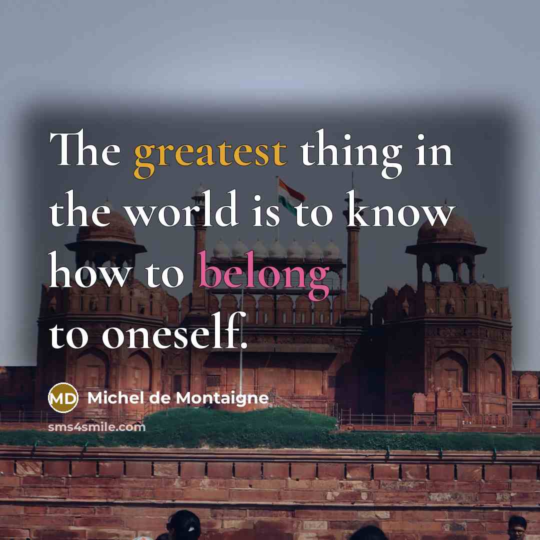 “The greatest thing in the world is to know how to belong to oneself.” quote by Michel de Montaigne