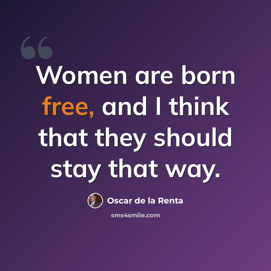 “Women are born free, and I think that they should stay that way.” quote by Oscar de la Renta