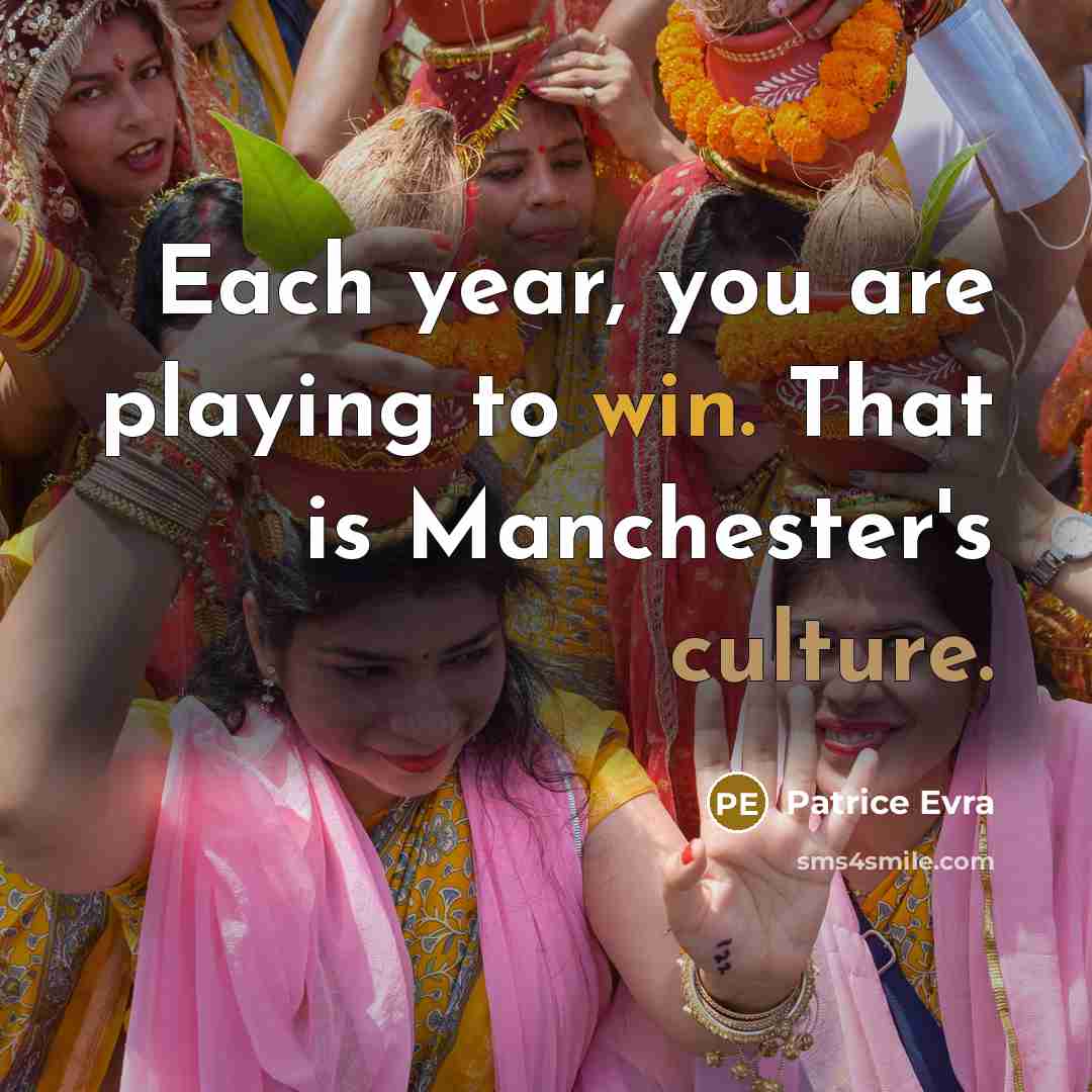 “Each year, you are playing to win. That is Manchester's culture.” quote by Patrice Evra