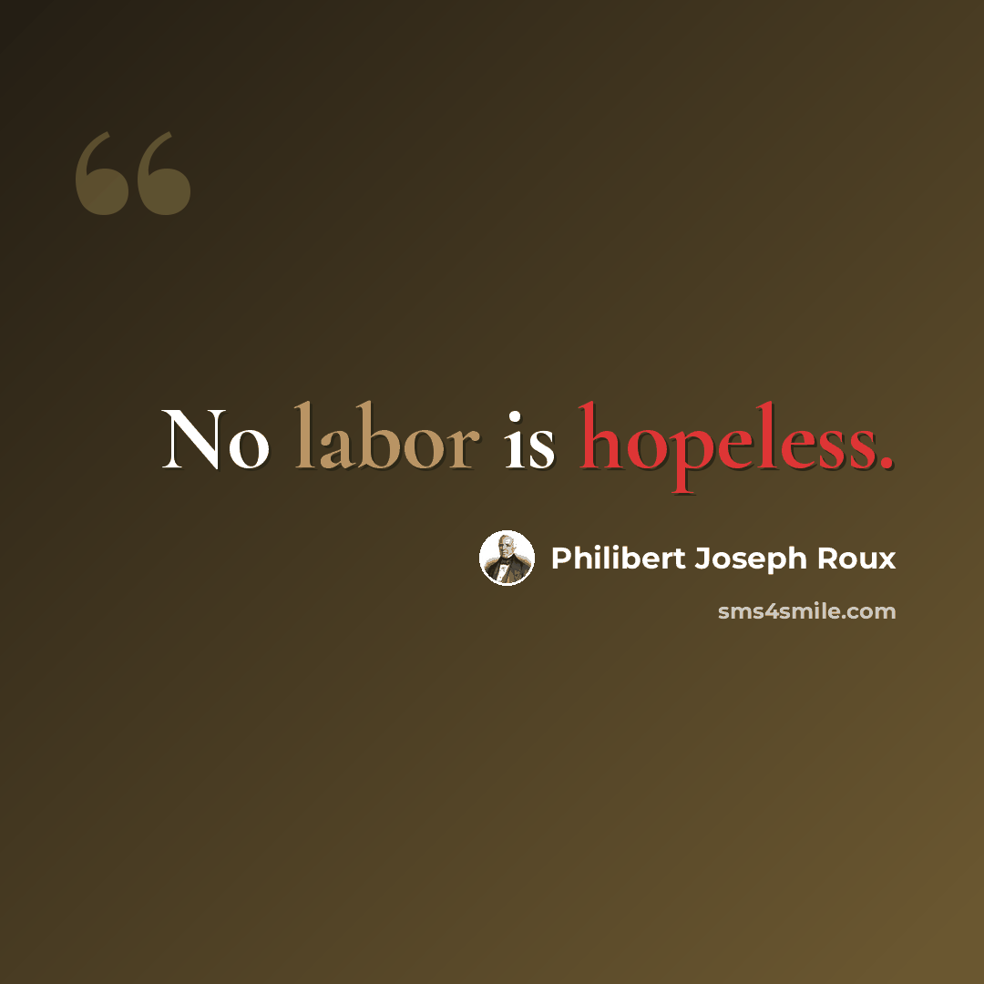 “No labor is hopeless.” quote by Philibert Joseph Roux