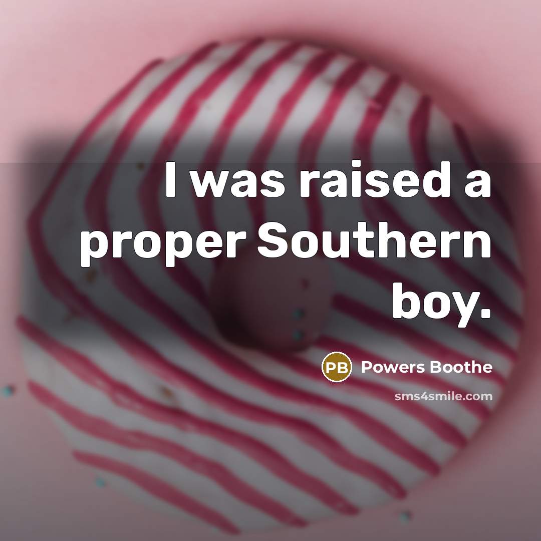 “I was raised a proper Southern boy.” quote by Powers Boothe