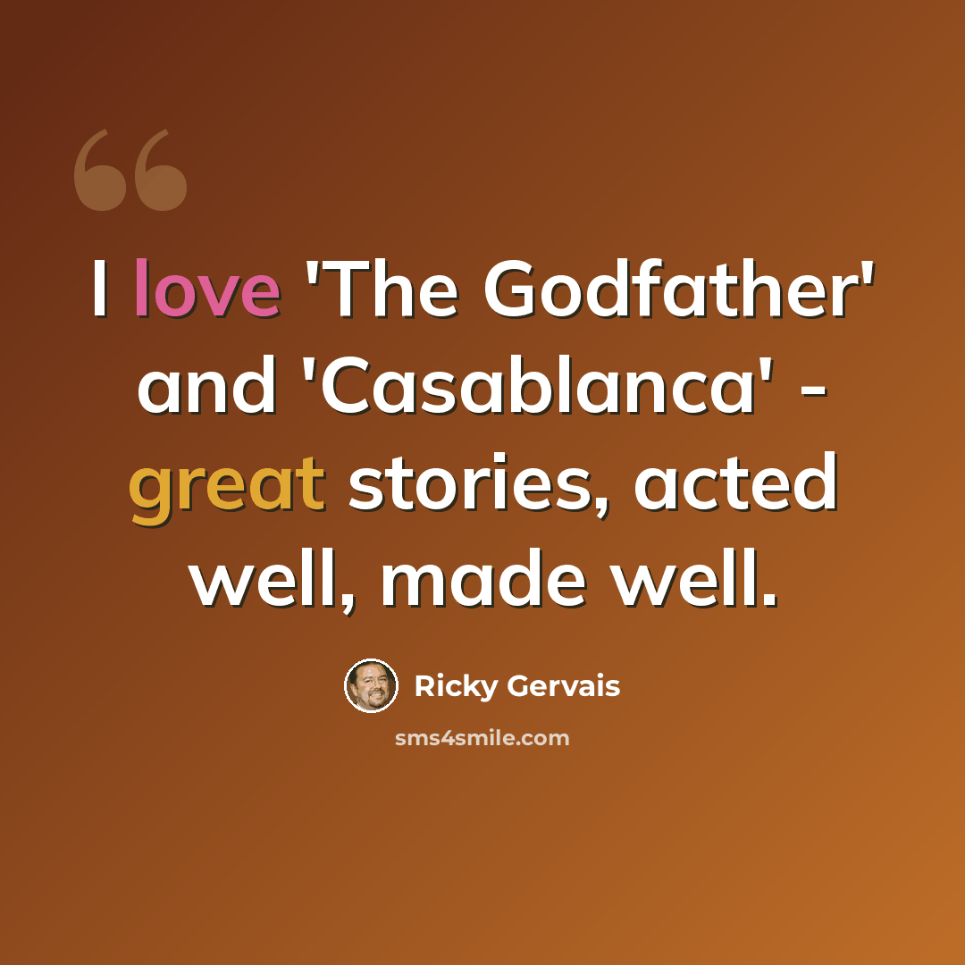 “I love 'The Godfather' and 'Casablanca' - great stories, acted well, made well.” quote by Ricky Gervais