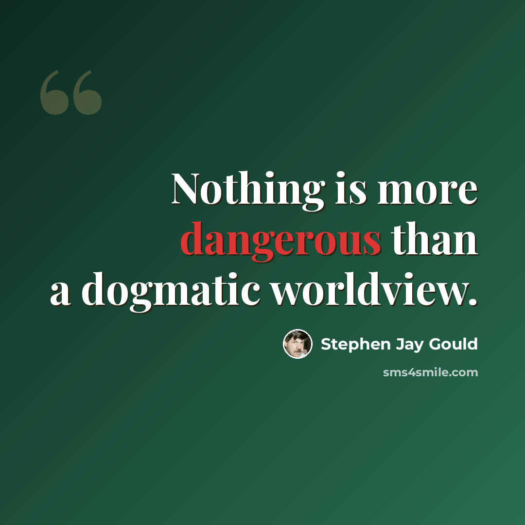 “Nothing is more dangerous than a dogmatic worldview.” quote by Stephen Jay Gould