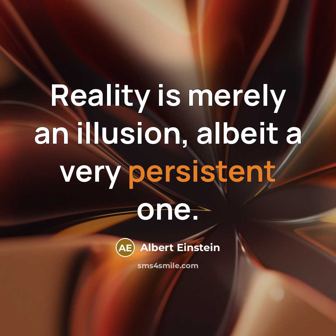 “Reality is merely an illusion, albeit a very persistent one.” quote by Albert Einstein