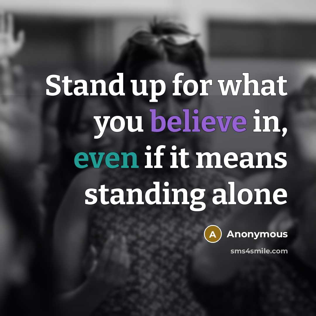 “Stand up for what you believe in, even if it means standing alone” quote by Anonymous