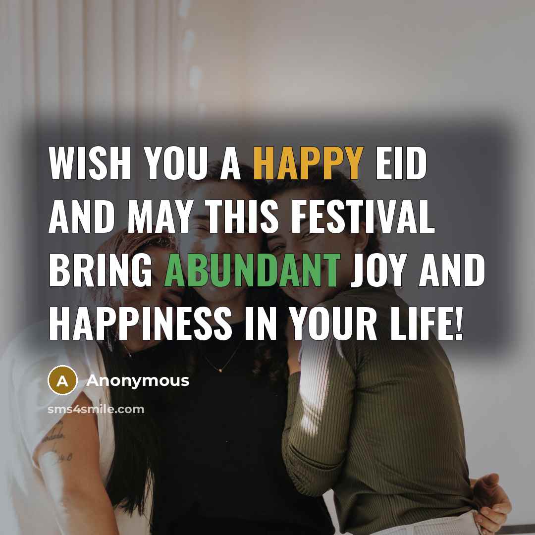“Wish you a Happy Eid and may this festival bring abundant joy and happiness in your life!” quote by Anonymous