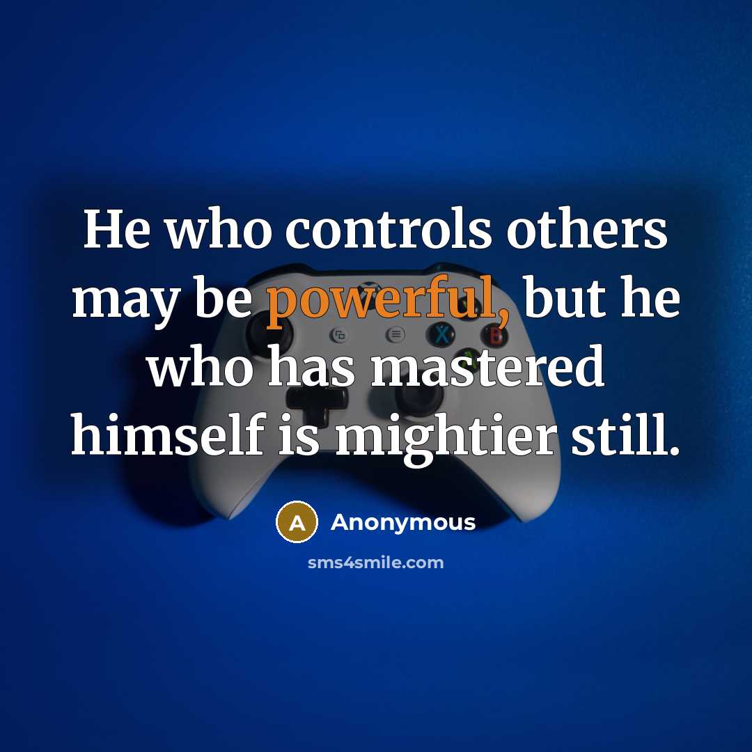 “He who controls others may be powerful, but he who has mastered himself is mightier still.” quote by Anonymous
