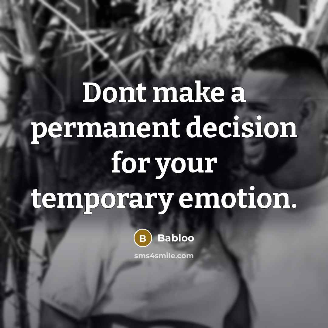 “Dont make a permanent decision for your temporary emotion.” quote by Babloo