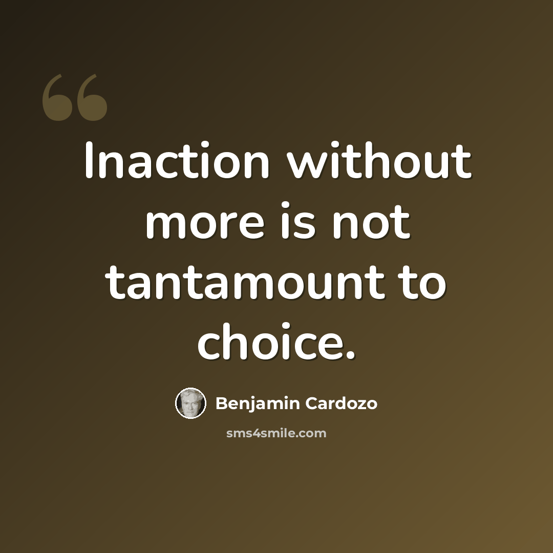 “Inaction without more is not tantamount to choice.” quote by Benjamin Cardozo