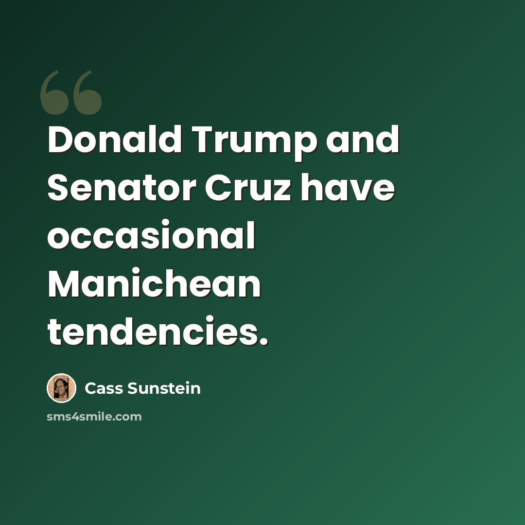 “Donald Trump and Senator Cruz have occasional Manichean tendencies.” quote by Cass Sunstein