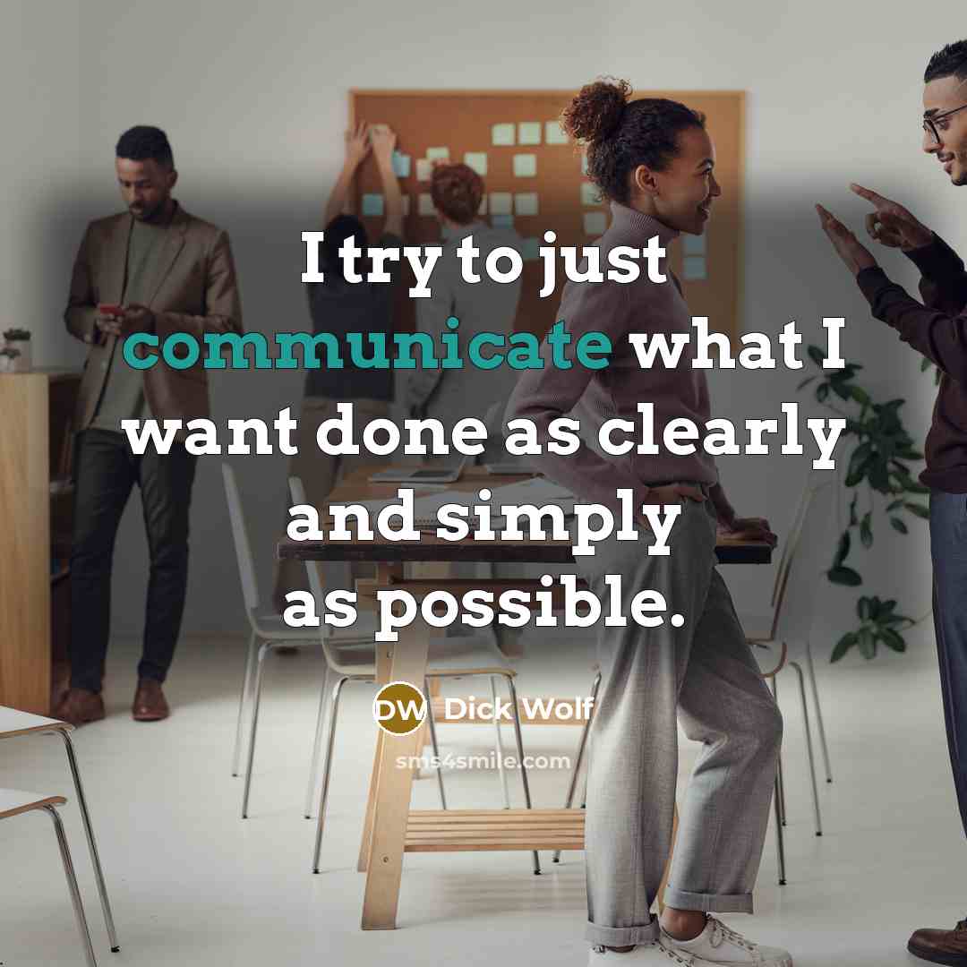 “I try to just communicate what I want done as clearly and simply as possible.” quote by Dick Wolf