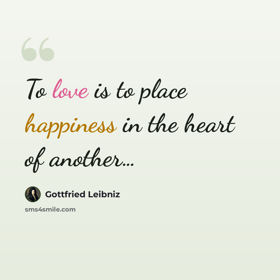 “To love is to place happiness in the heart of another…” quote by Gottfried Leibniz