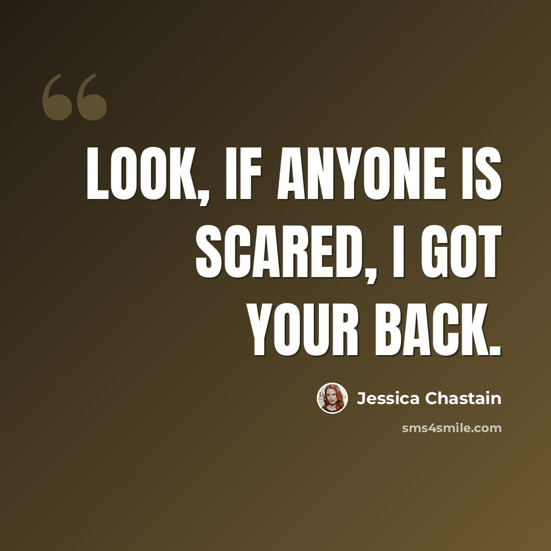 “Look, if anyone is scared, I got your back.” quote by Jessica Chastain