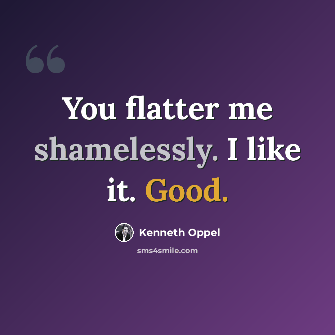 “You flatter me shamelessly. I like it. Good.” quote by Kenneth Oppel