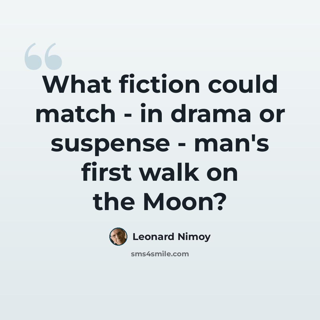 “What fiction could match - in drama or suspense - man's first walk on the Moon?” quote by Leonard Nimoy