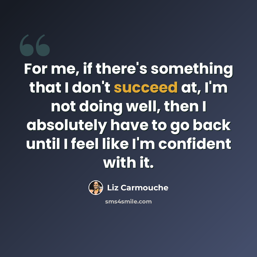 “For me, if there's something that I don't succeed at, I'm not doing well, then I absolutely have to go back until I feel like I'm confident with it.” quote by Liz Carmouche