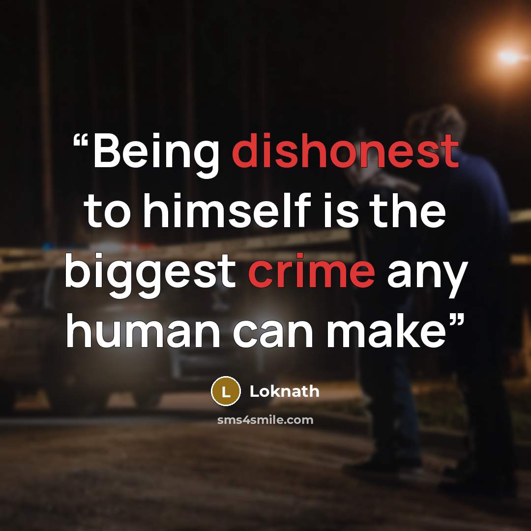 “Being dishonest to himself is the biggest crime any human can make” quote by Loknath