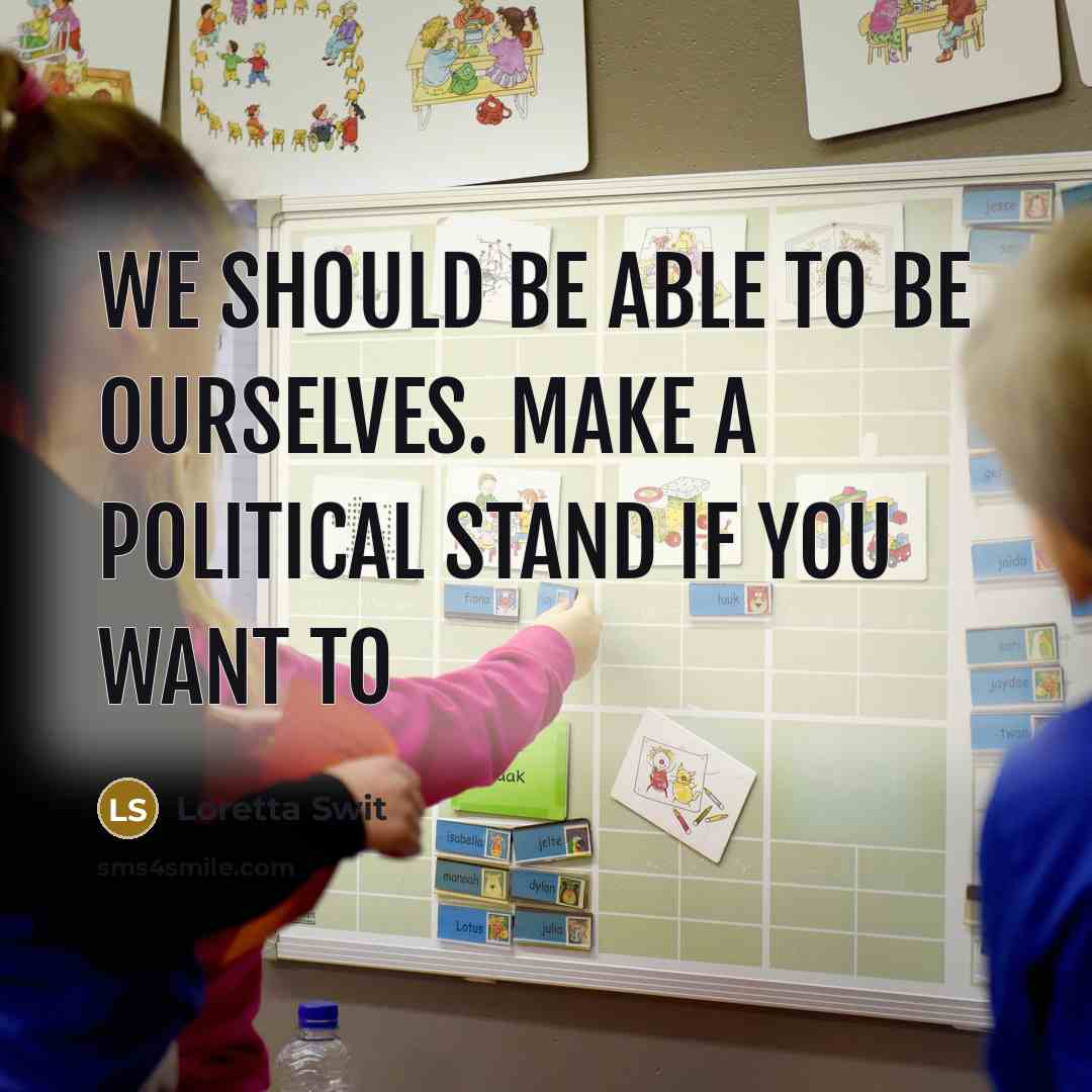 “We should be able to be ourselves. Make a political stand if you want to” quote by Loretta Swit