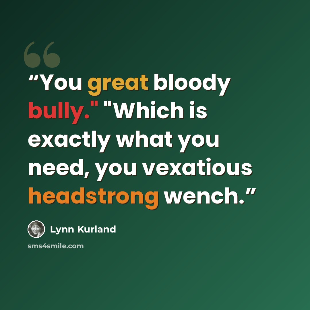 “You great bloody bully." "Which is exactly what you need, you vexatious headstrong wench.” quote by Lynn Kurland